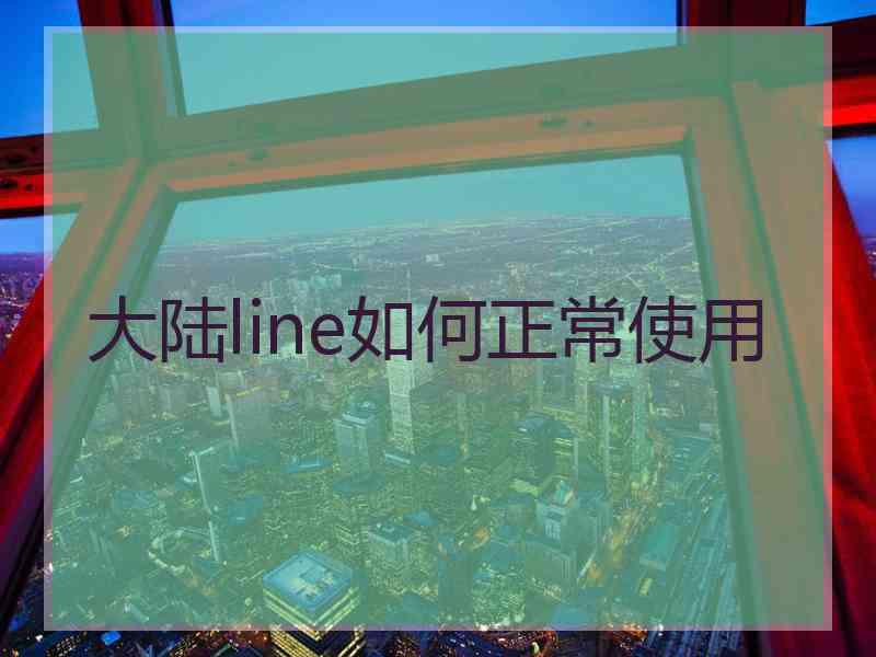 大陆line如何正常使用