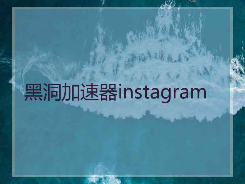 黑洞加速器instagram