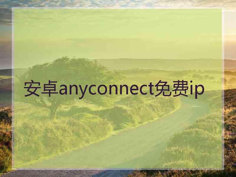 安卓anyconnect免费ip